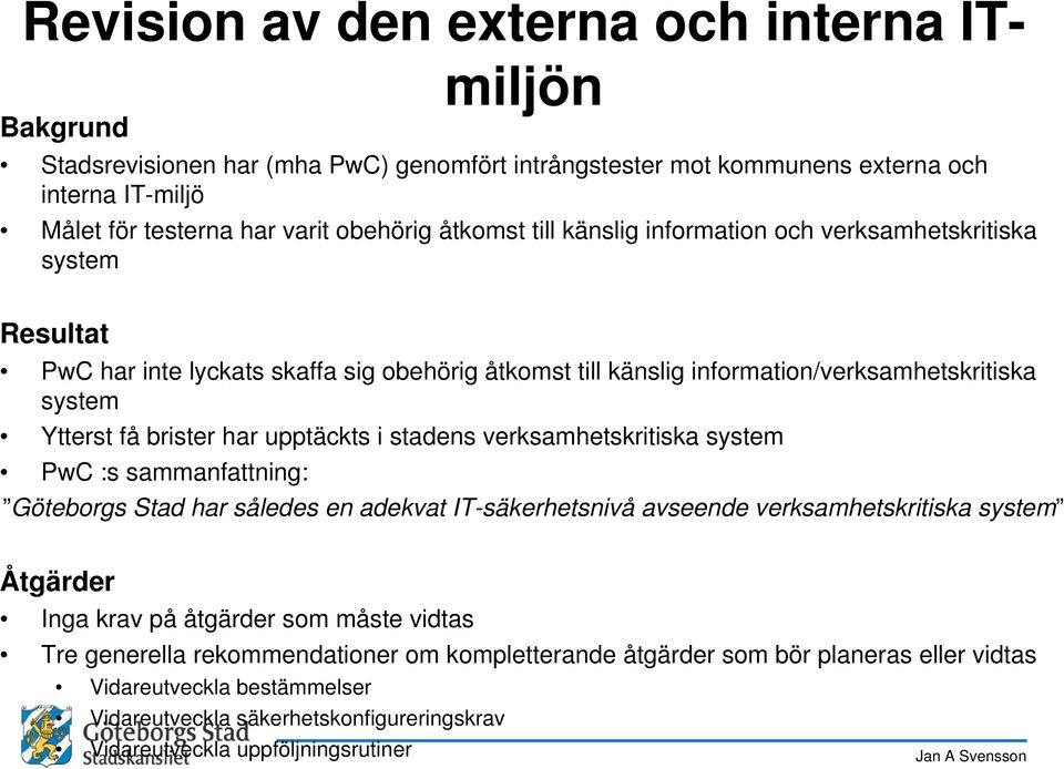 i stadens verksamhetskritiska system PwC :s sammanfattning: Göteborgs Stad har således en adekvat IT-säkerhetsnivå avseende verksamhetskritiska system Åtgärder Inga krav på åtgärder som måste vidtas