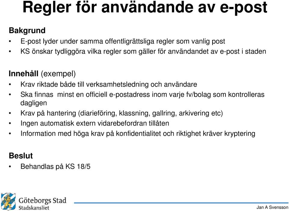 e-postadress inom varje fv/bolag som kontrolleras dagligen Krav på hantering (diarieföring, klassning, gallring, arkivering etc) Ingen automatisk