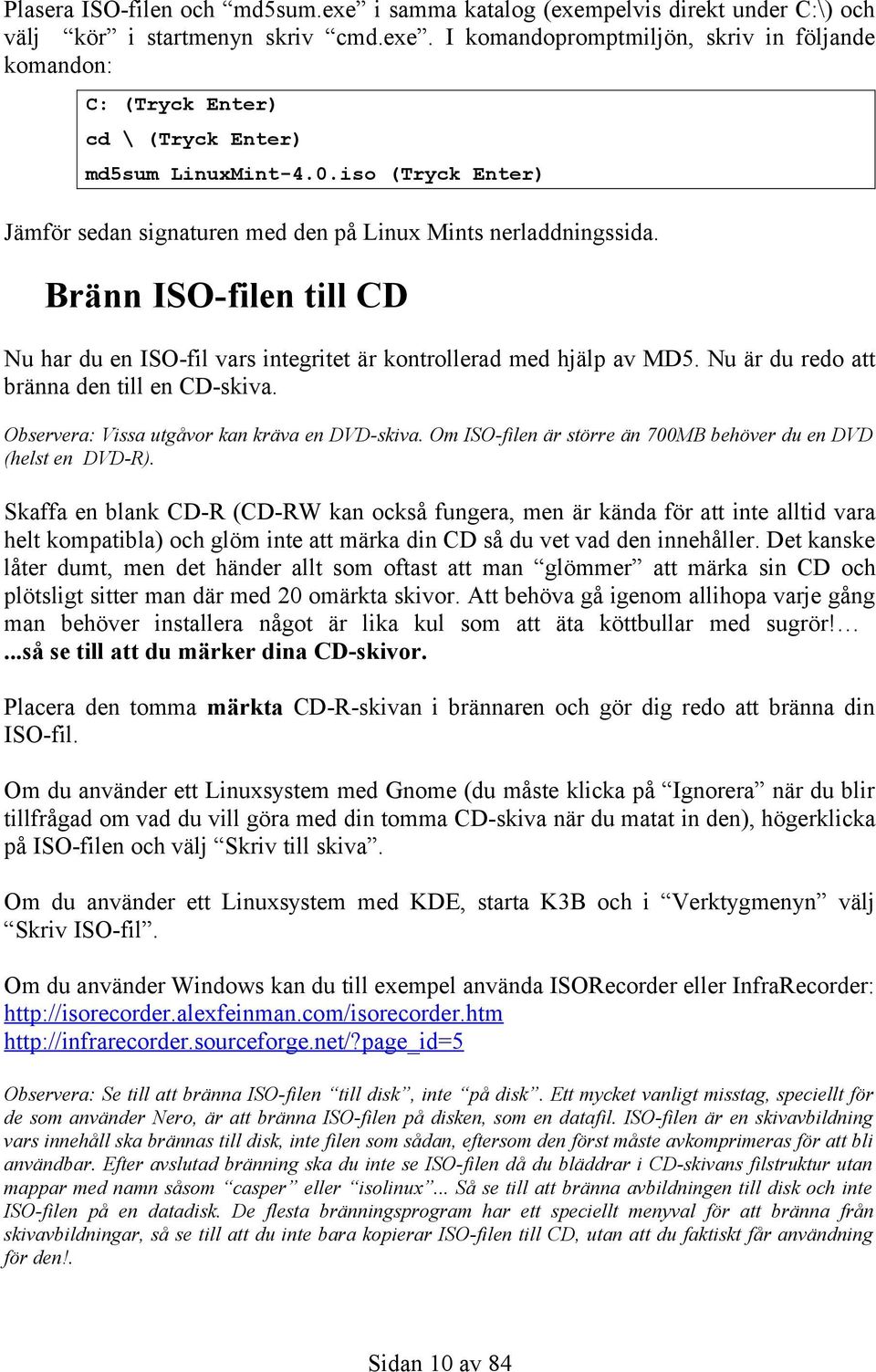 Nu är du redo att bränna den till en CD-skiva. Observera: Vissa utgåvor kan kräva en DVD-skiva. Om ISO-filen är större än 700MB behöver du en DVD (helst en DVD-R).