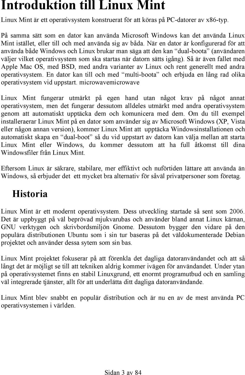 När en dator är konfigurerad för att använda både Windows och Linux brukar man säga att den kan dual-boota (användaren väljer vilket operativsystem som ska startas när datorn sätts igång).