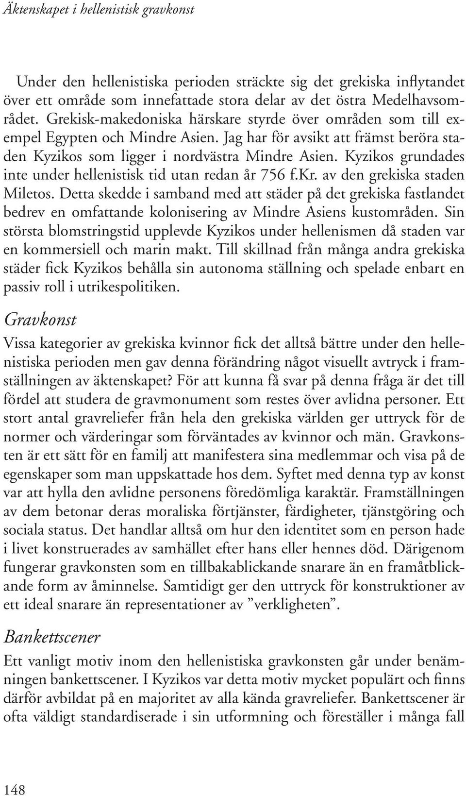 Kyzikos grundades inte under hellenistisk tid utan redan år 756 f.kr. av den grekiska staden Miletos.