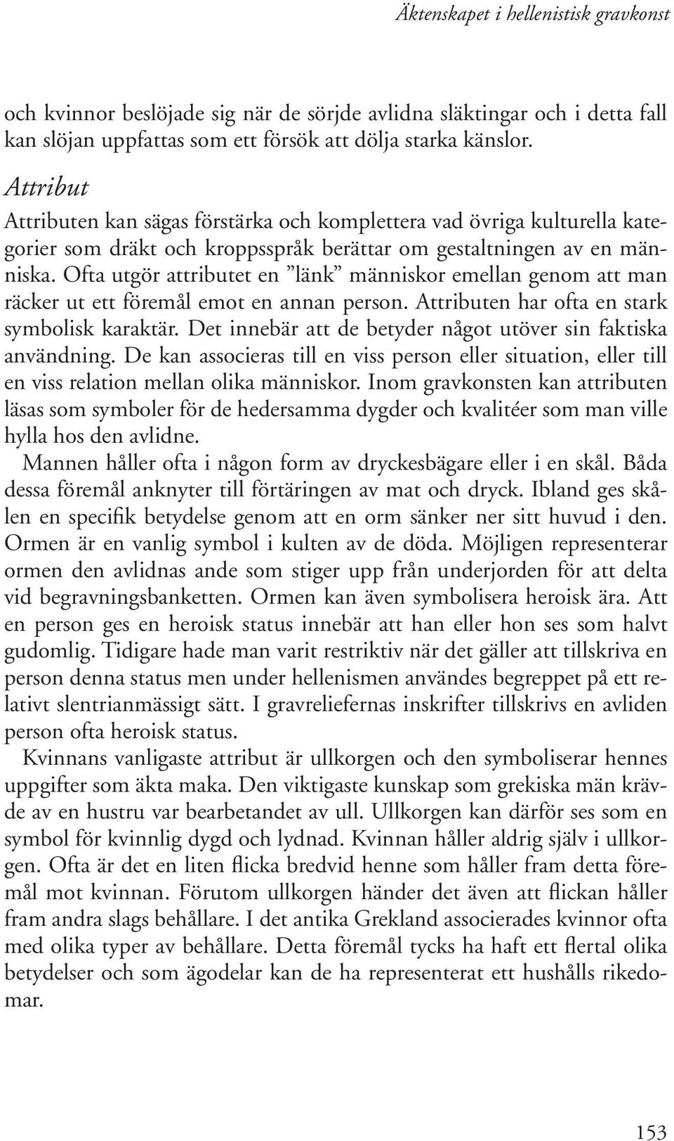 Ofta utgör attributet en länk människor emellan genom att man räcker ut ett föremål emot en annan person. Attributen har ofta en stark symbolisk karaktär.