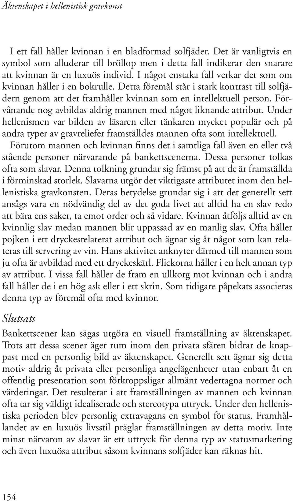 Förvånande nog avbildas aldrig mannen med något liknande attribut.