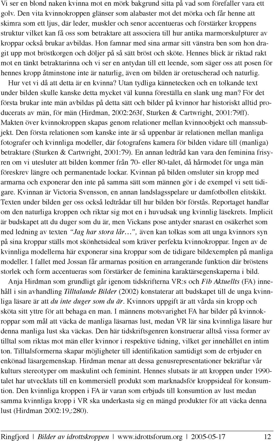 betraktare att associera till hur antika marmorskulpturer av kroppar också brukar avbildas.