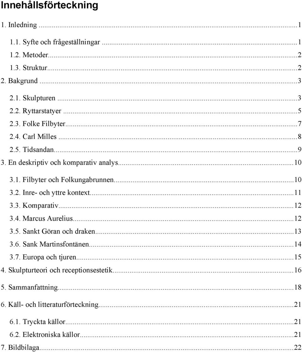 ..11 3.3. Komparativ...12 3.4. Marcus Aurelius...12 3.5. Sankt Göran och draken...13 3.6. Sank Martinsfontänen...14 3.7. Europa och tjuren...15 4.