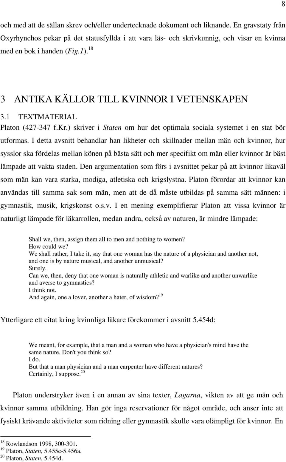 1 TEXTMATERIAL Platon (427-347 f.kr.) skriver i Staten om hur det optimala sociala systemet i en stat bör utformas.