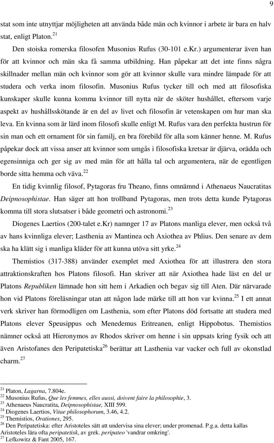 Han påpekar att det inte finns några skillnader mellan män och kvinnor som gör att kvinnor skulle vara mindre lämpade för att studera och verka inom filosofin.