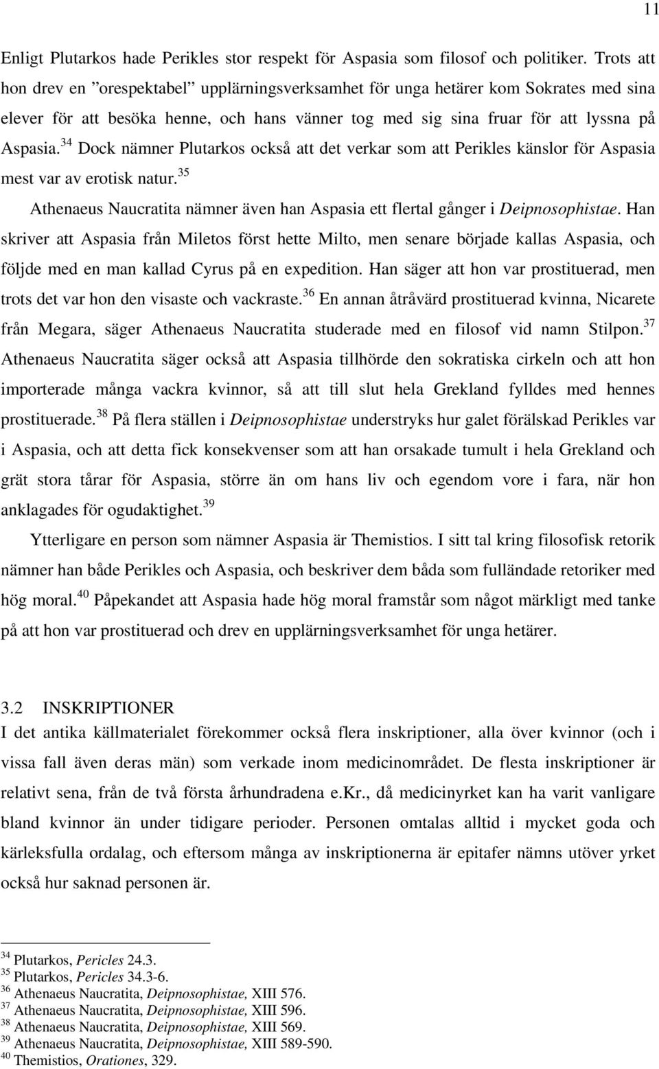 34 Dock nämner Plutarkos också att det verkar som att Perikles känslor för Aspasia mest var av erotisk natur. 35 Athenaeus Naucratita nämner även han Aspasia ett flertal gånger i Deipnosophistae.