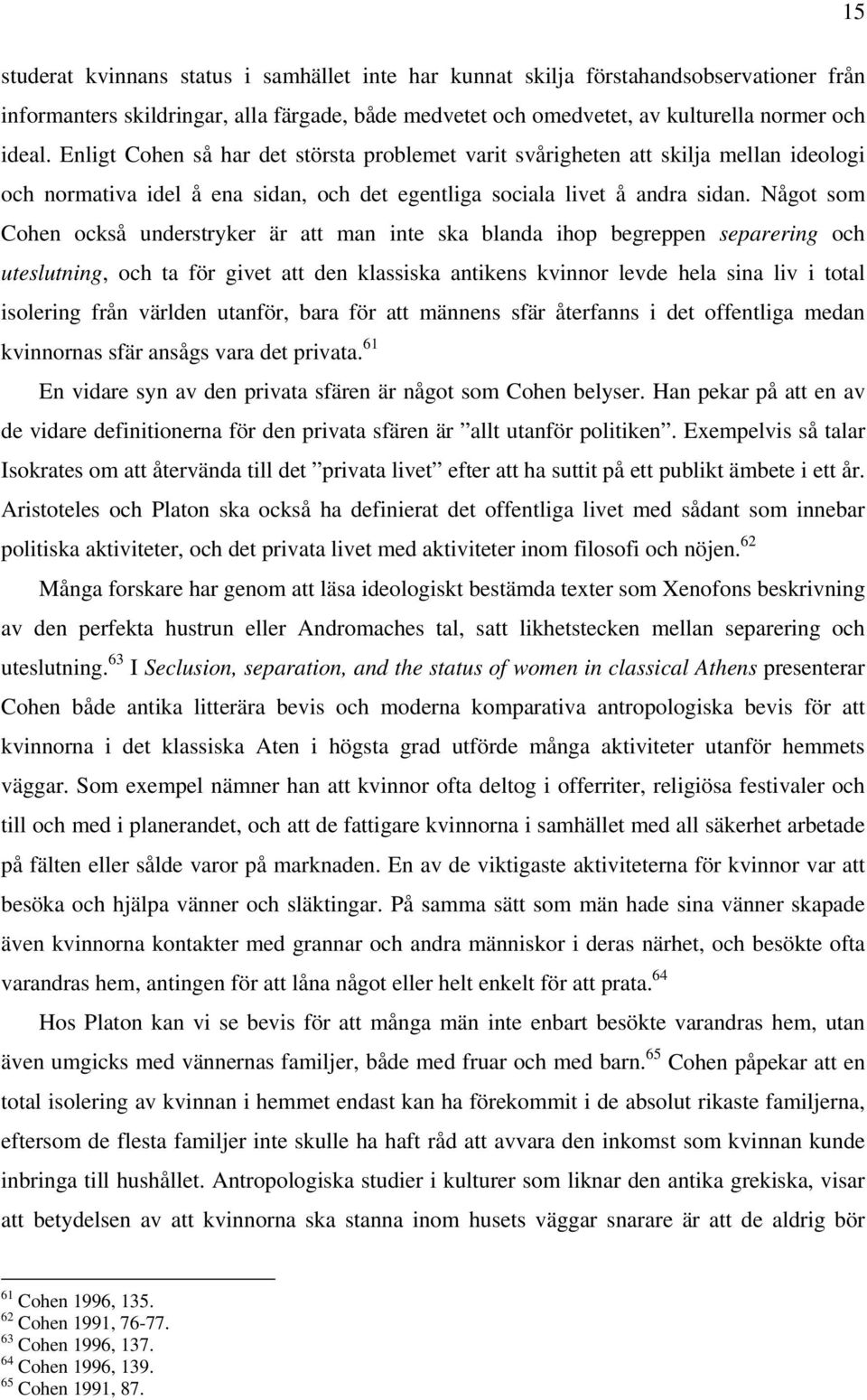 Något som Cohen också understryker är att man inte ska blanda ihop begreppen separering och uteslutning, och ta för givet att den klassiska antikens kvinnor levde hela sina liv i total isolering från