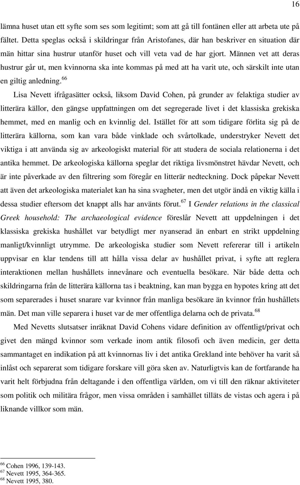 Männen vet att deras hustrur går ut, men kvinnorna ska inte kommas på med att ha varit ute, och särskilt inte utan en giltig anledning.