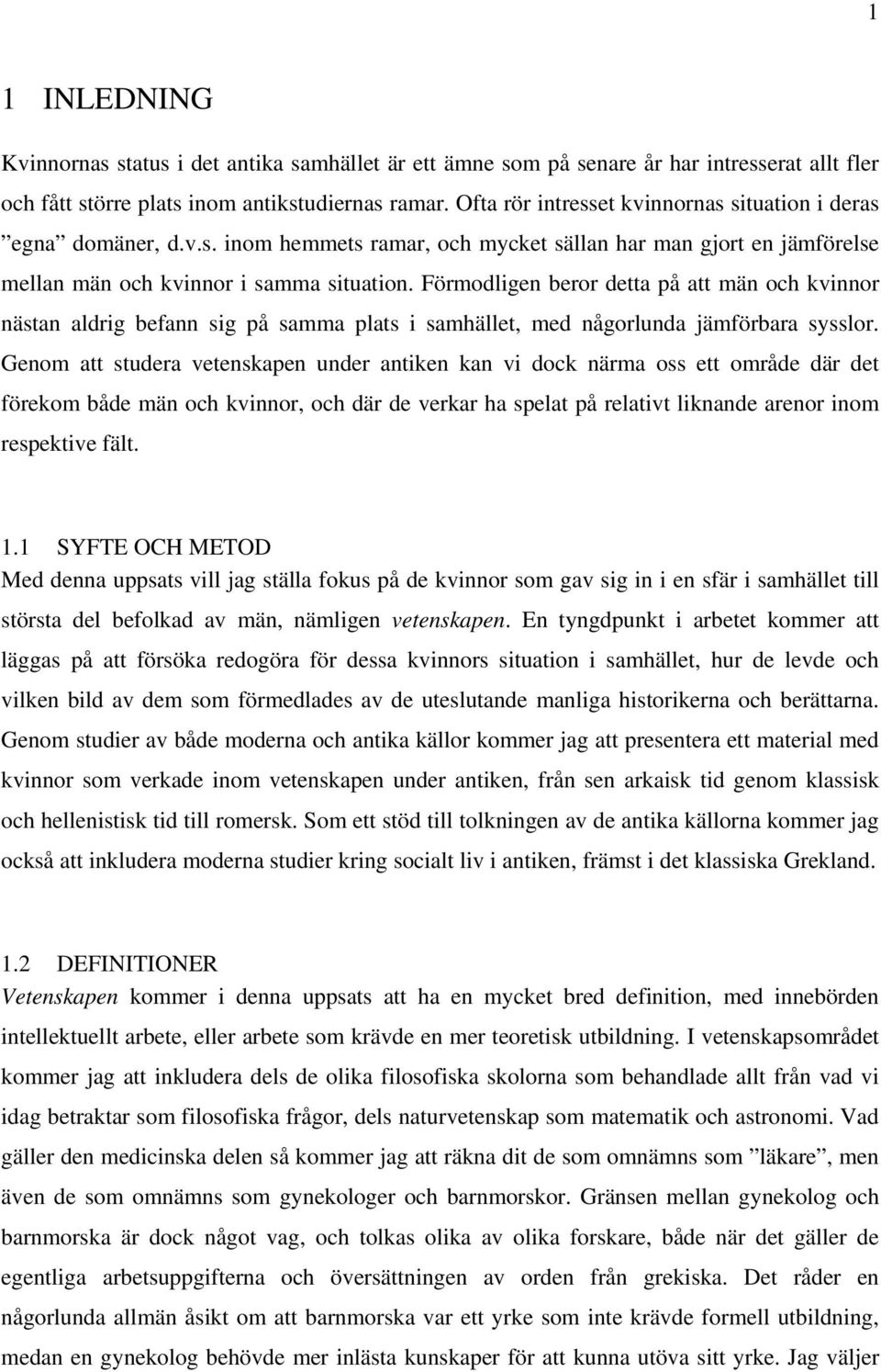 Förmodligen beror detta på att män och kvinnor nästan aldrig befann sig på samma plats i samhället, med någorlunda jämförbara sysslor.