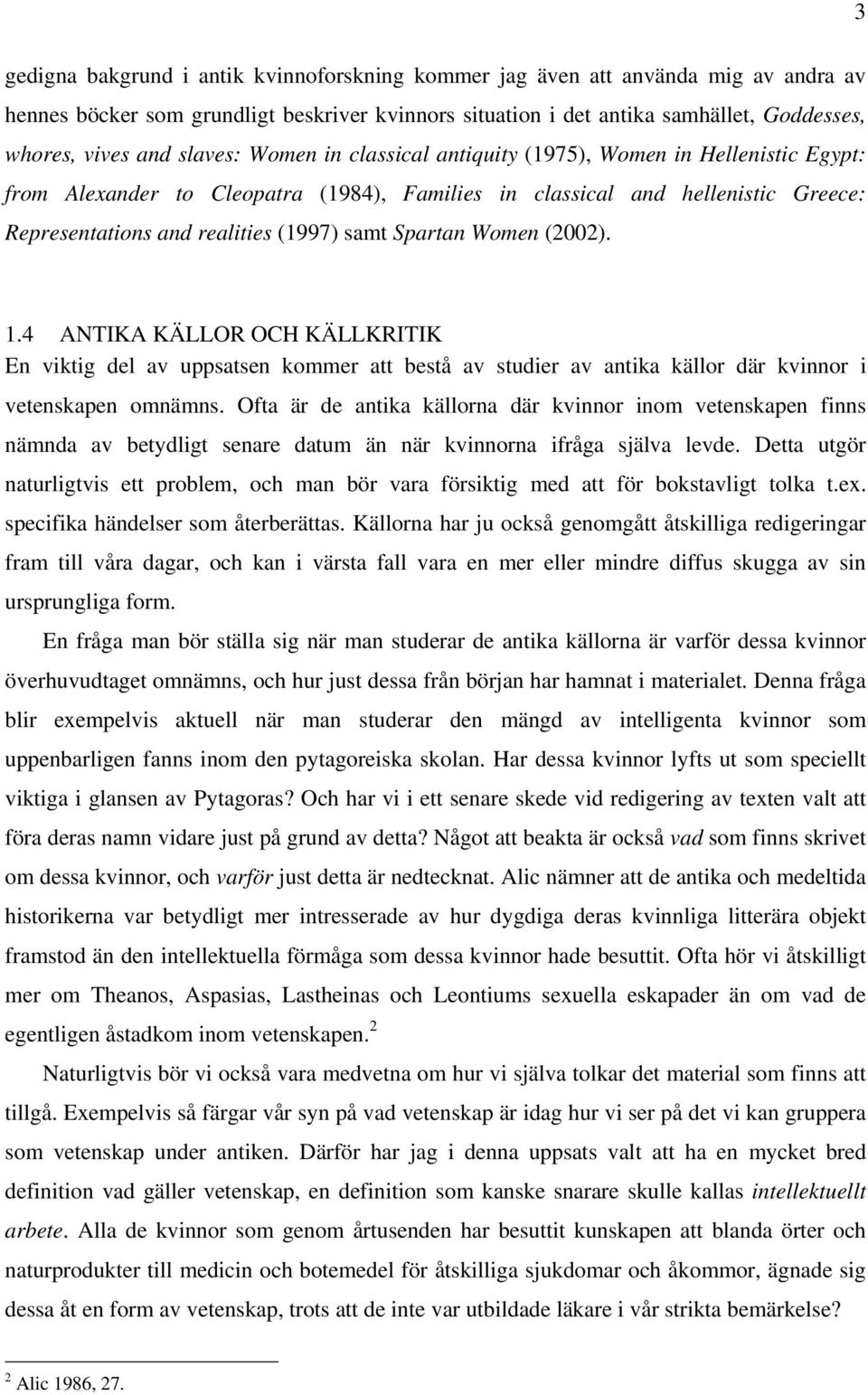 Spartan Women (2002). 1.4 ANTIKA KÄLLOR OCH KÄLLKRITIK En viktig del av uppsatsen kommer att bestå av studier av antika källor där kvinnor i vetenskapen omnämns.