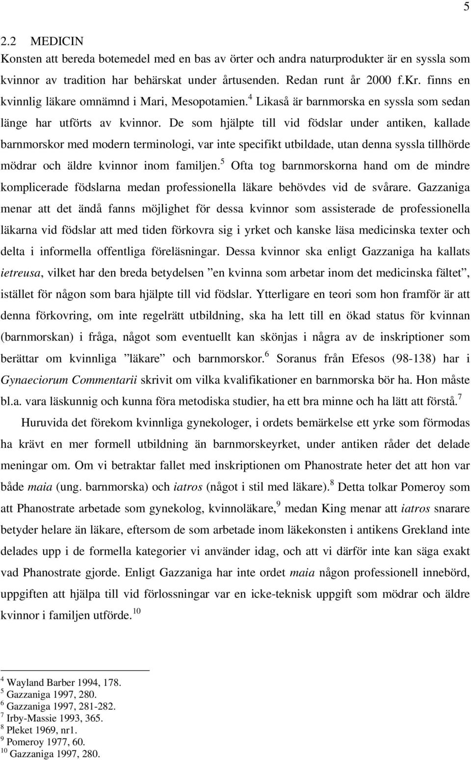 De som hjälpte till vid födslar under antiken, kallade barnmorskor med modern terminologi, var inte specifikt utbildade, utan denna syssla tillhörde mödrar och äldre kvinnor inom familjen.