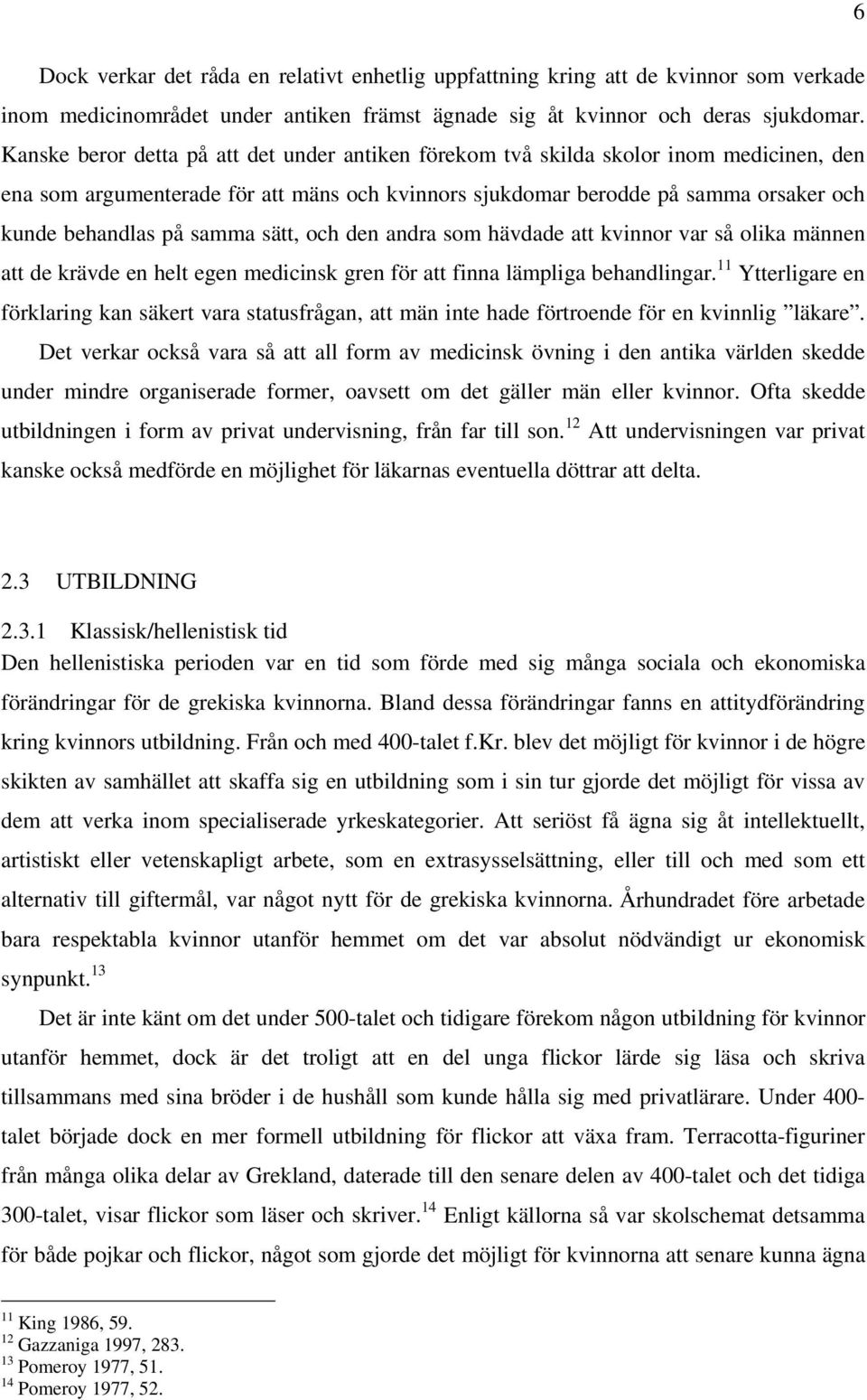 samma sätt, och den andra som hävdade att kvinnor var så olika männen att de krävde en helt egen medicinsk gren för att finna lämpliga behandlingar.