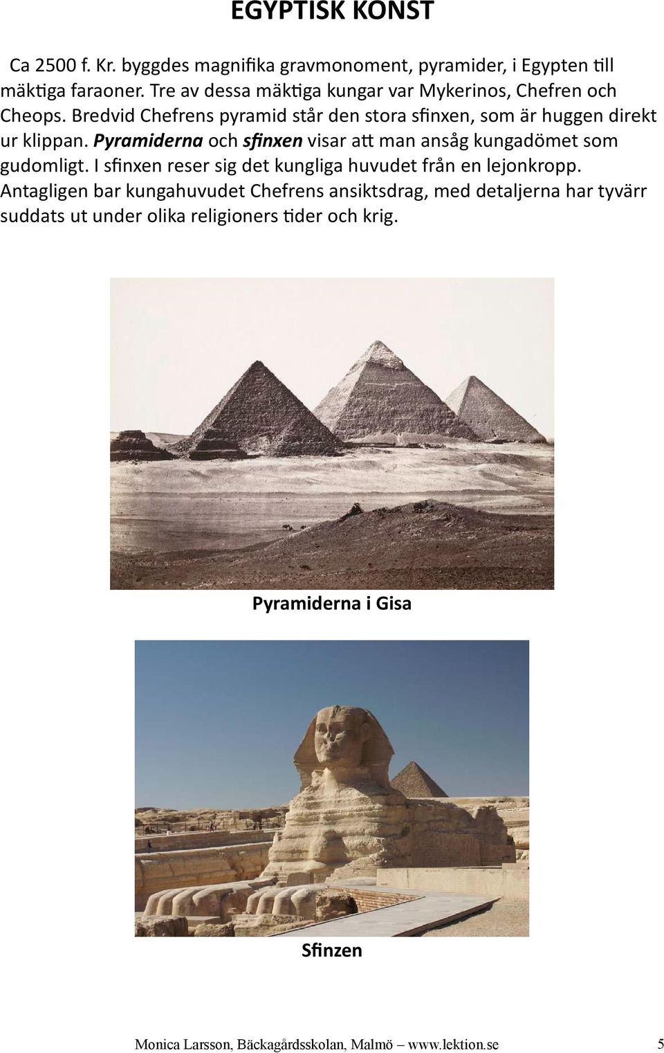 Bredvid Chefrens pyramid står den stora sfnxen, som är huggen direkt ur klippan.