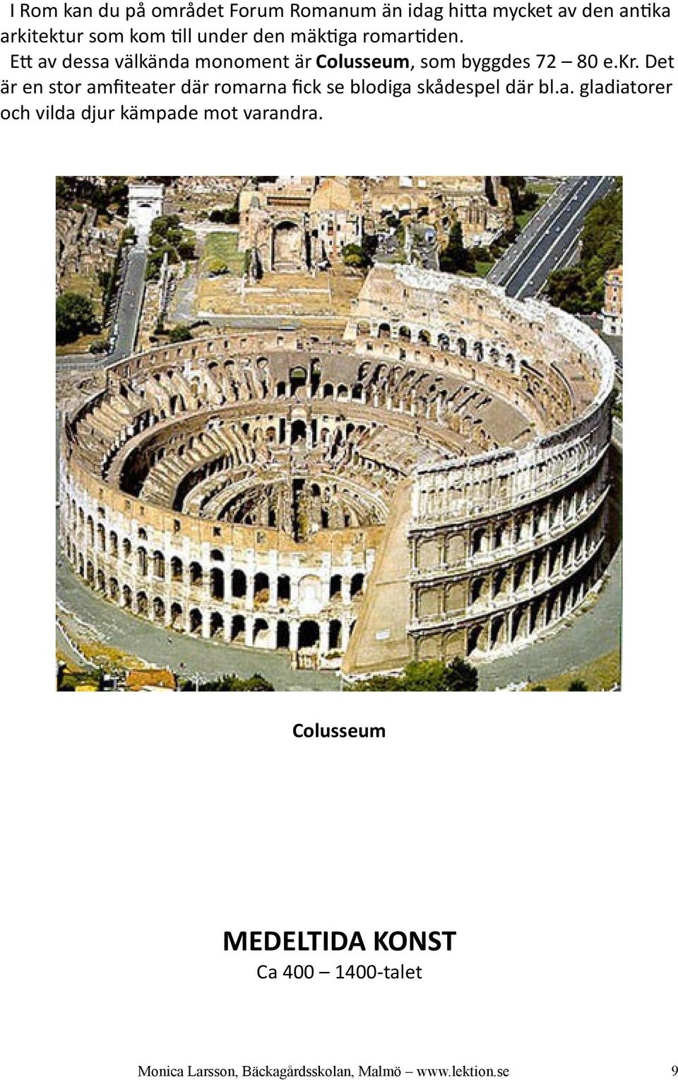 Et av dessa välkända monoment är Colusseum, som byggdes 72 80 e.kr.