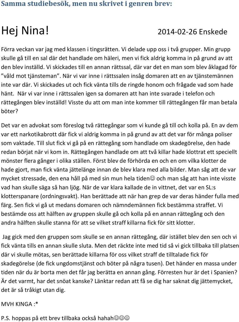 Vi skickades till en annan rättssal, där var det en man som blev åklagad för våld mot tjänsteman. När vi var inne i rättssalen insåg domaren att en av tjänstemännen inte var där.