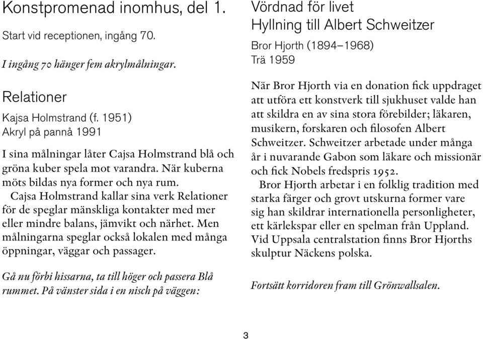 Cajsa Holmstrand kallar sina verk Relationer för de speglar mänskliga kontakter med mer eller mindre balans, jämvikt och närhet.