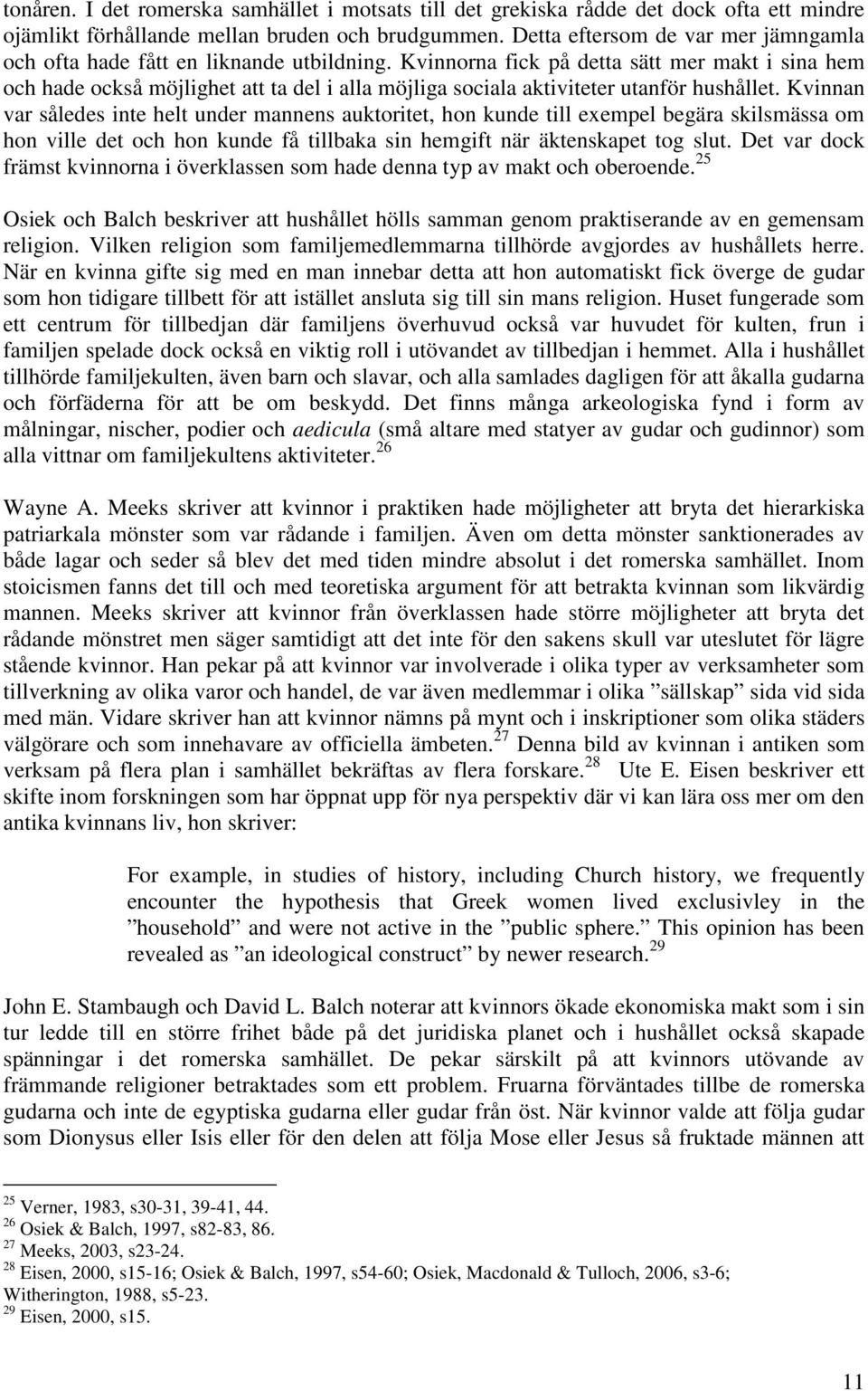 Kvinnorna fick på detta sätt mer makt i sina hem och hade också möjlighet att ta del i alla möjliga sociala aktiviteter utanför hushållet.