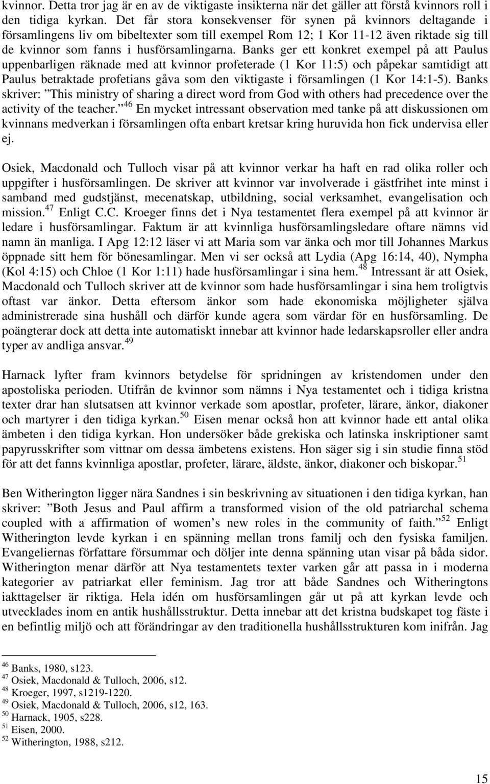 Banks ger ett konkret exempel på att Paulus uppenbarligen räknade med att kvinnor profeterade (1 Kor 11:5) och påpekar samtidigt att Paulus betraktade profetians gåva som den viktigaste i