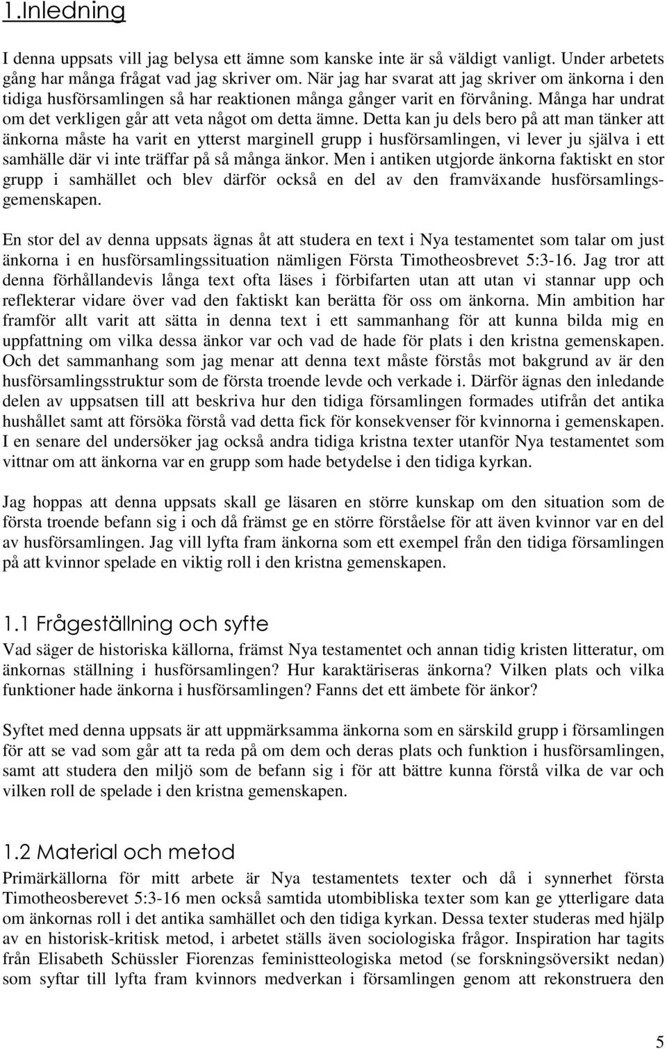 Detta kan ju dels bero på att man tänker att änkorna måste ha varit en ytterst marginell grupp i husförsamlingen, vi lever ju själva i ett samhälle där vi inte träffar på så många änkor.