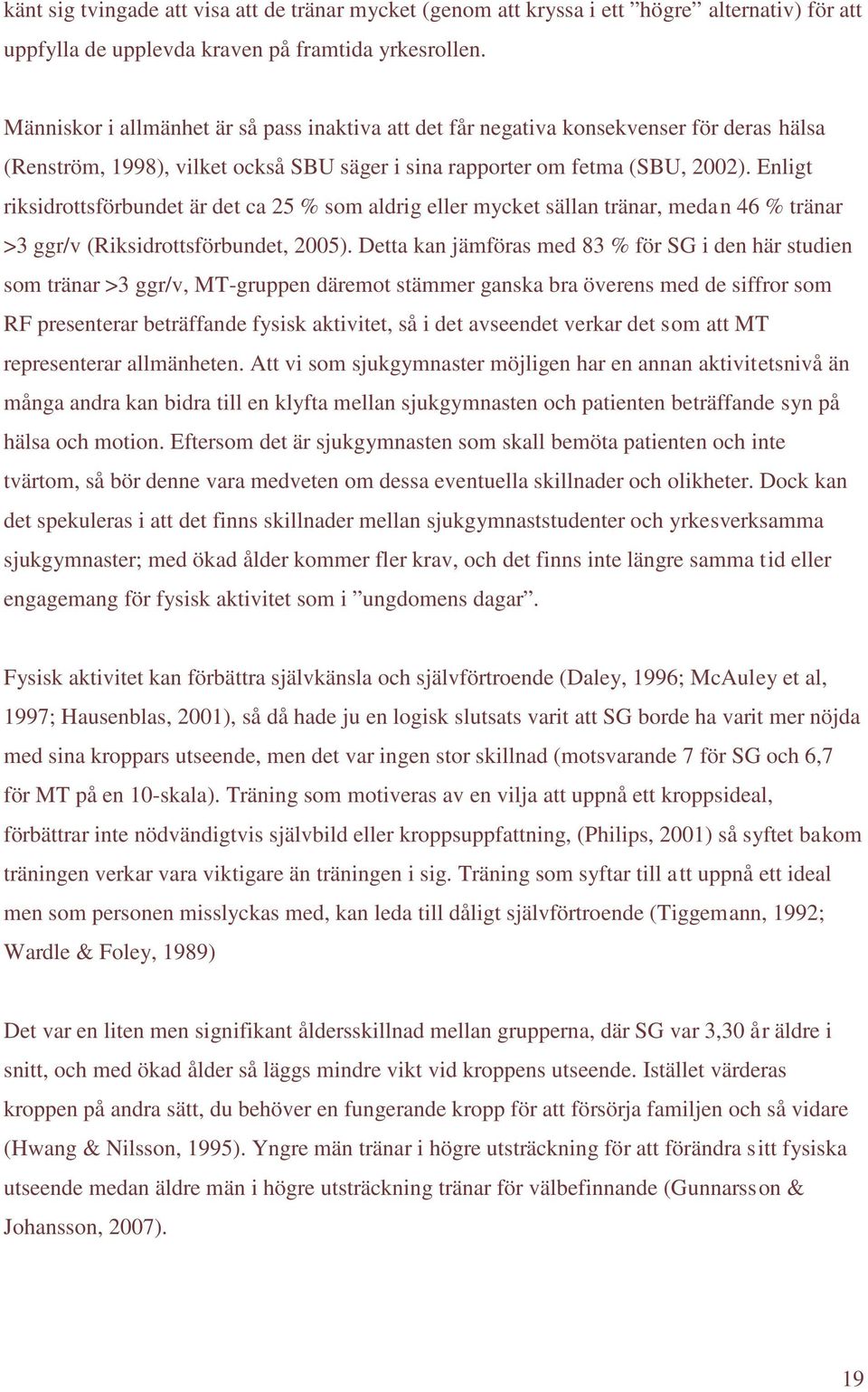 Enligt riksidrottsförbundet är det ca 25 % som aldrig eller mycket sällan tränar, medan 46 % tränar >3 ggr/v (Riksidrottsförbundet, 2005).