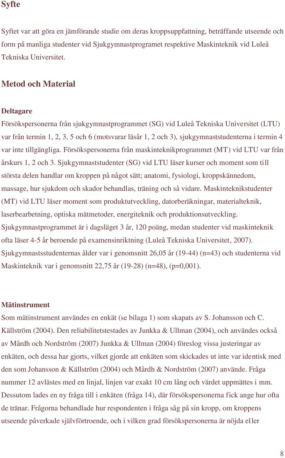 Metod och Material Deltagare Försökspersonerna från sjukgymnastprogrammet (SG) vid Luleå Tekniska Universitet (LTU) var från termin 1, 2, 3, 5 och 6 (motsvarar läsår 1, 2 och 3),