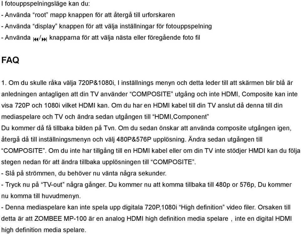 Om du skulle råka välja 720P&1080i, I inställnings menyn och detta leder till att skärmen blir blå är anledningen antagligen att din TV använder COMPOSITE utgång och inte HDMI, Composite kan inte