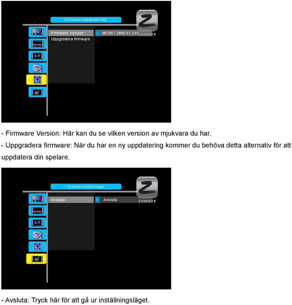 - Uppgradera firmware: När du har en ny uppdatering kommer