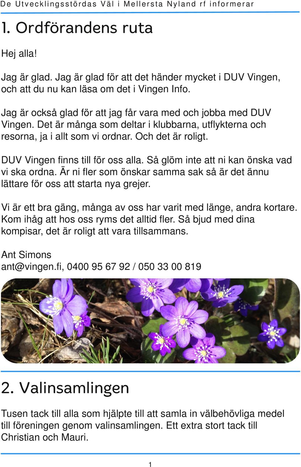 DUV Vingen finns till för oss alla. Så glöm inte att ni kan önska vad vi ska ordna. Är ni fler som önskar samma sak så är det ännu lättare för oss att starta nya grejer.