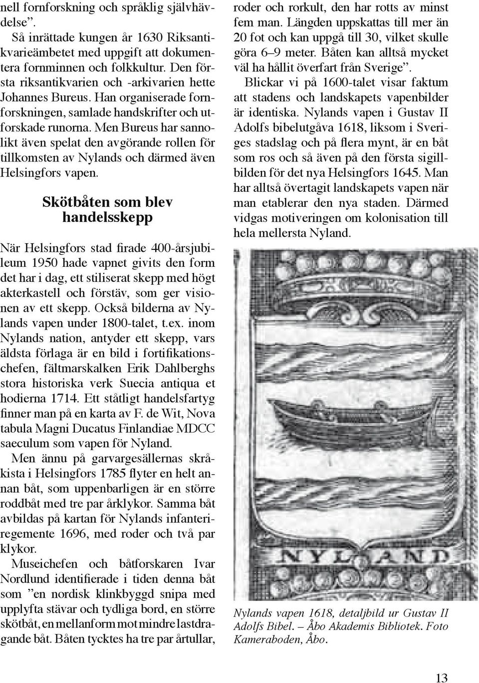 Men Bureus har sannolikt även spelat den avgörande rollen för tillkomsten av Nylands och därmed även Helsingfors vapen.