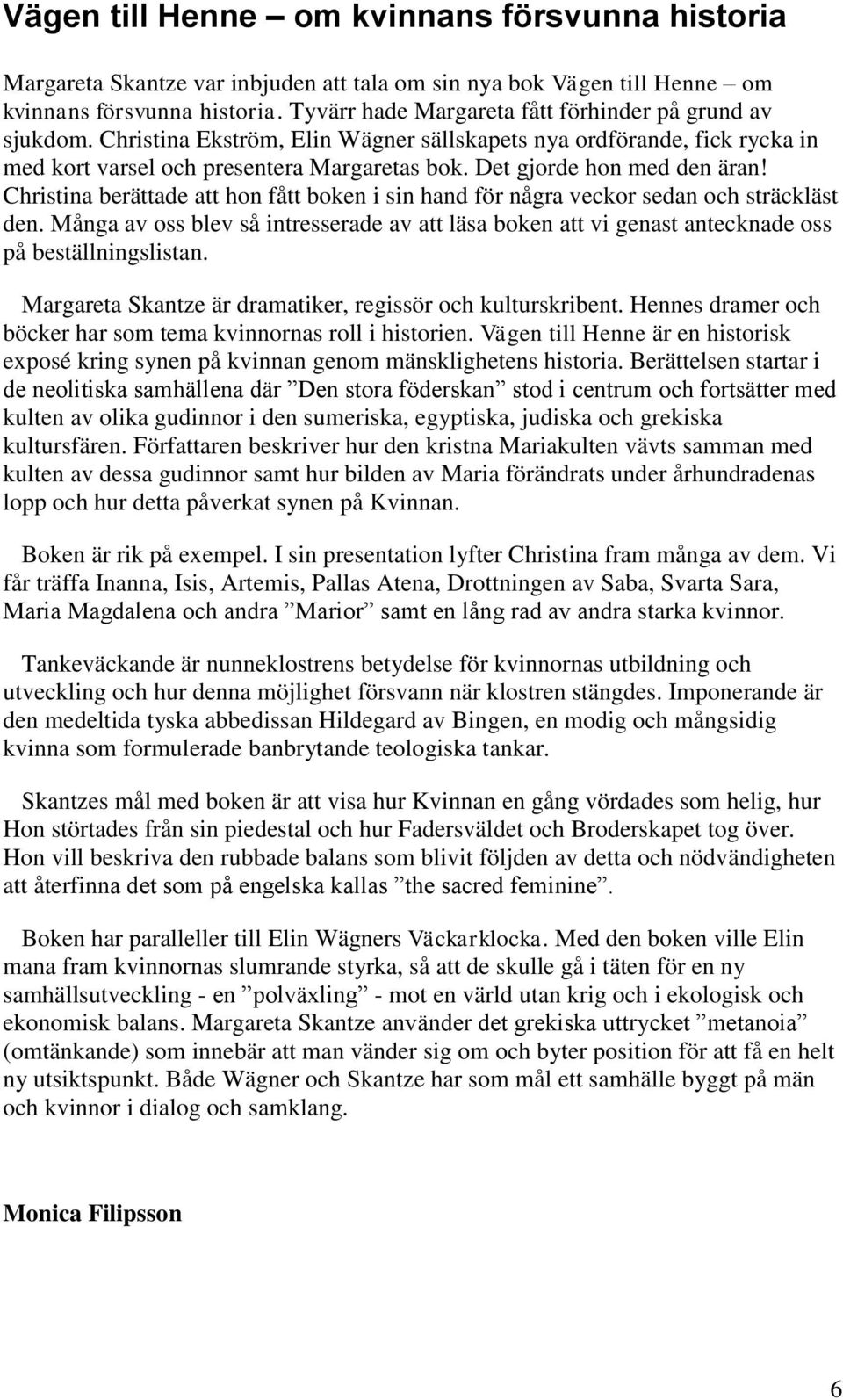 Det gjorde hon med den äran! Christina berättade att hon fått boken i sin hand för några veckor sedan och sträckläst den.