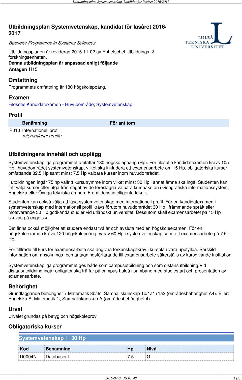 Examen Filosofie Kandidatexamen - Huvudområde; Systemvetenskap Profil Benämning P010 Internationell profil International profile För ant tom Utbildningens innehåll och upplägg Systemvetenskapliga