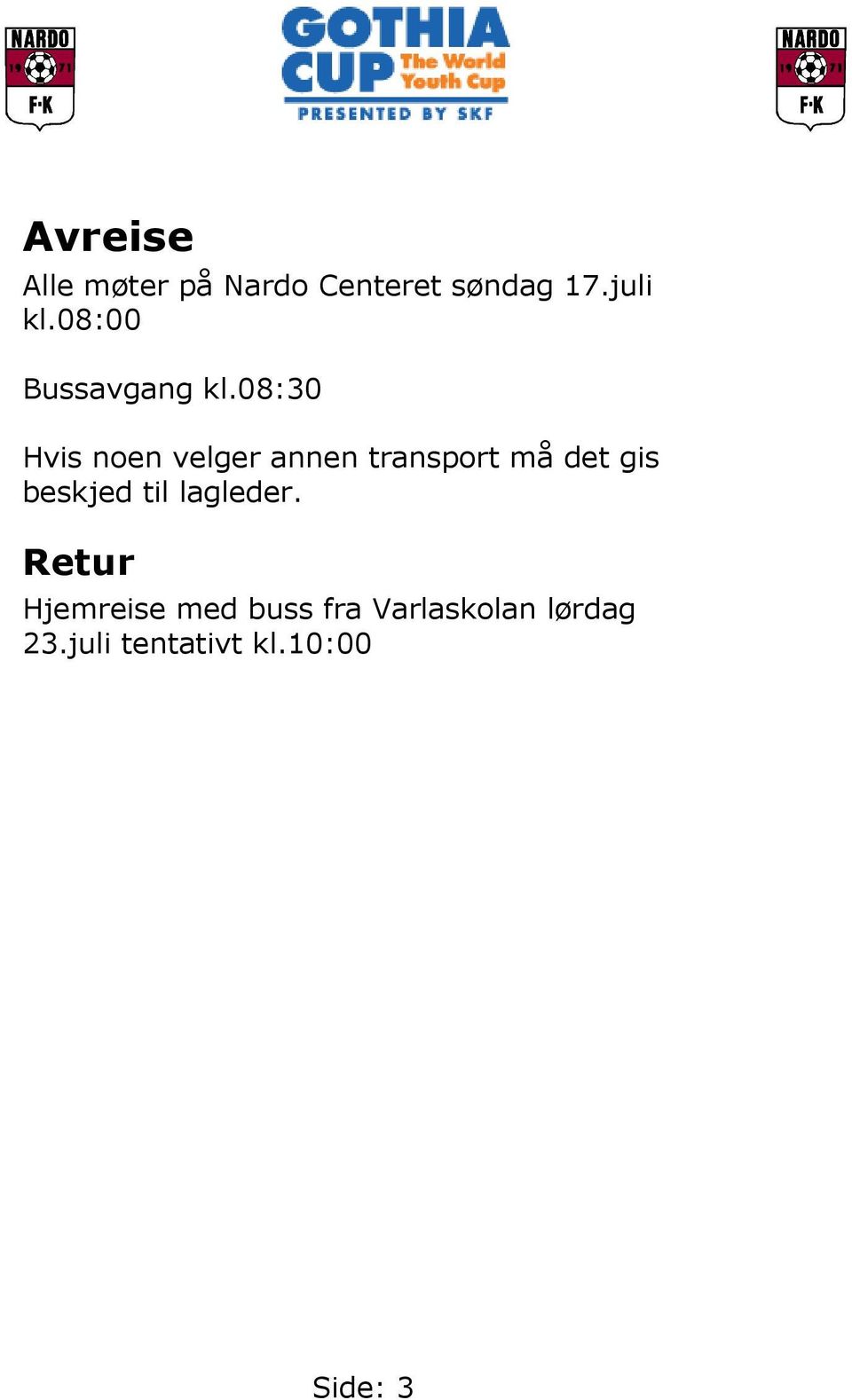 08:30 Hvis noen velger annen transport må det gis beskjed