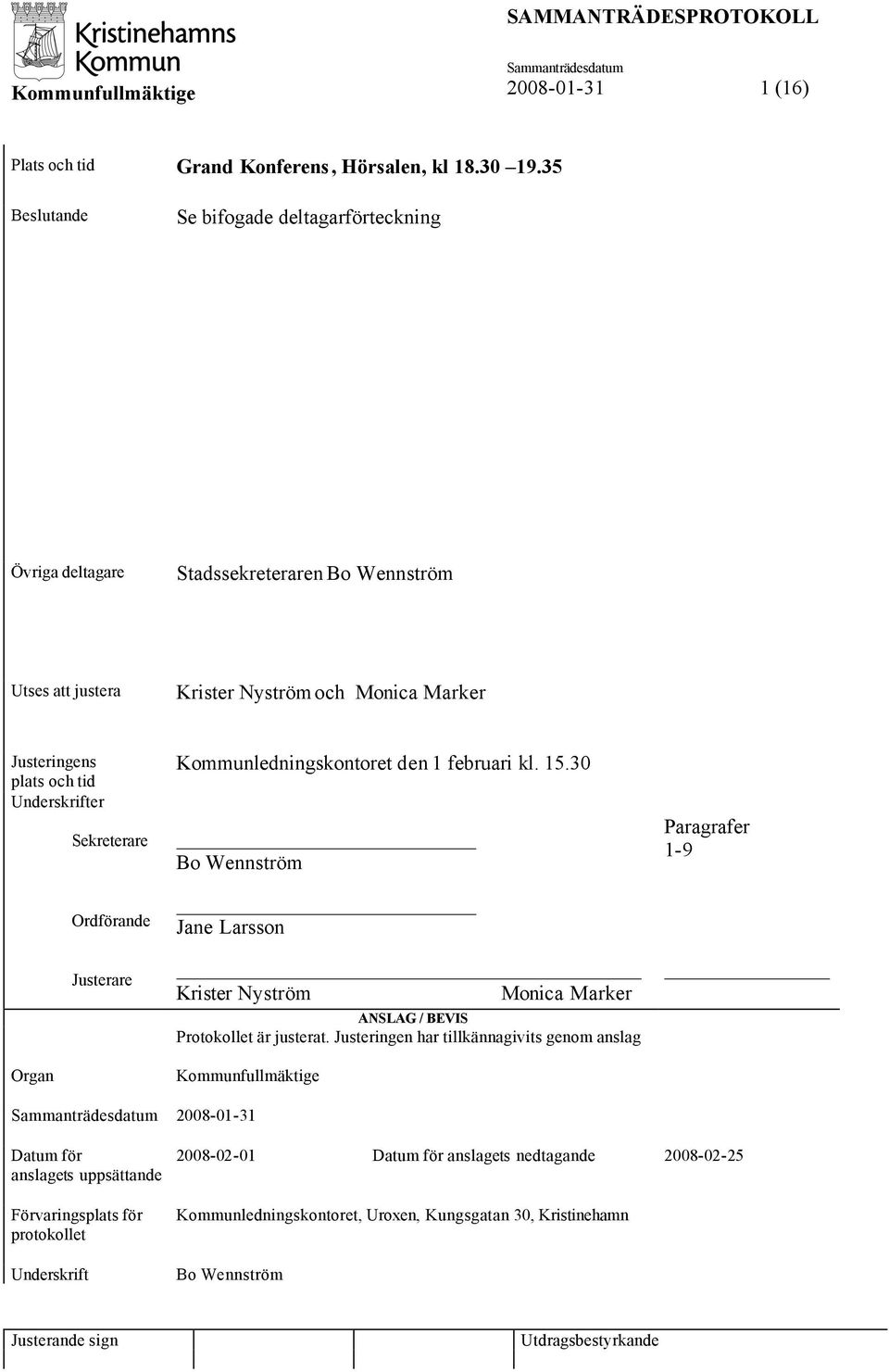 Sekreterare Ordförande Justerare Organ Kommunledningskontoret den 1 februari kl. 15.30 Bo Wennström Jane Larsson Krister Nyström Monica Marker ANSLAG / BEVIS Protokollet är justerat.