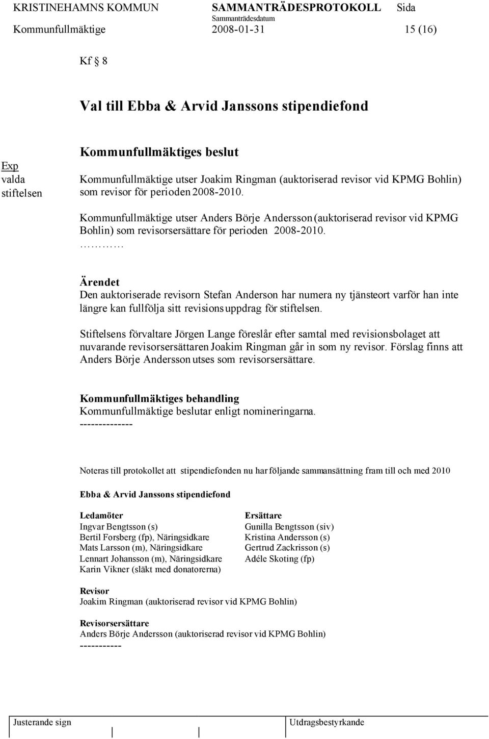 Ärendet Den auktoriserade revisorn Stefan Anderson har numera ny tjänsteort varför han inte längre kan fullfölja sitt revisionsuppdrag för stiftelsen.