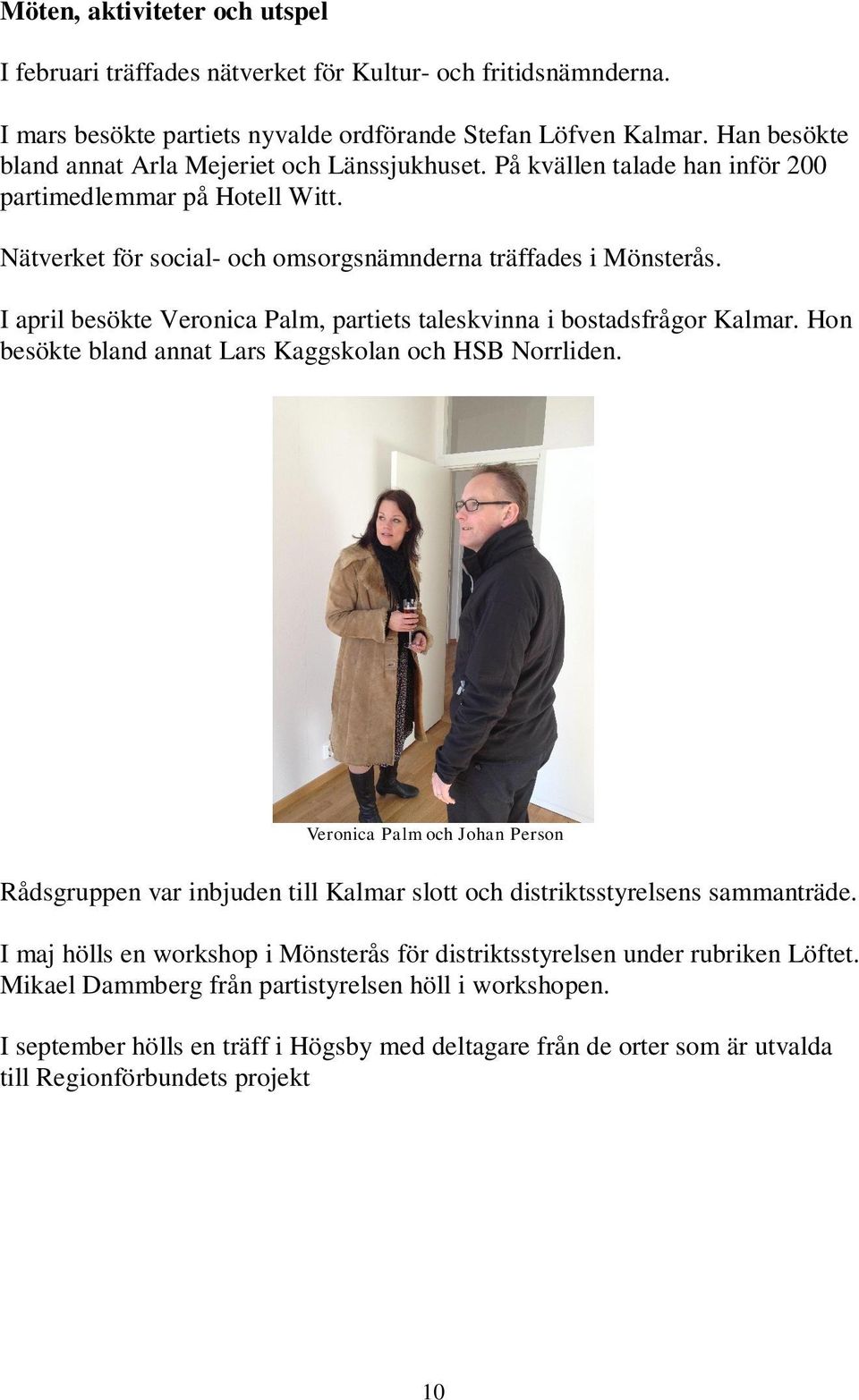 I april besökte Veronica Palm, partiets taleskvinna i bostadsfrågor Kalmar. Hon besökte bland annat Lars Kaggskolan och HSB Norrliden.