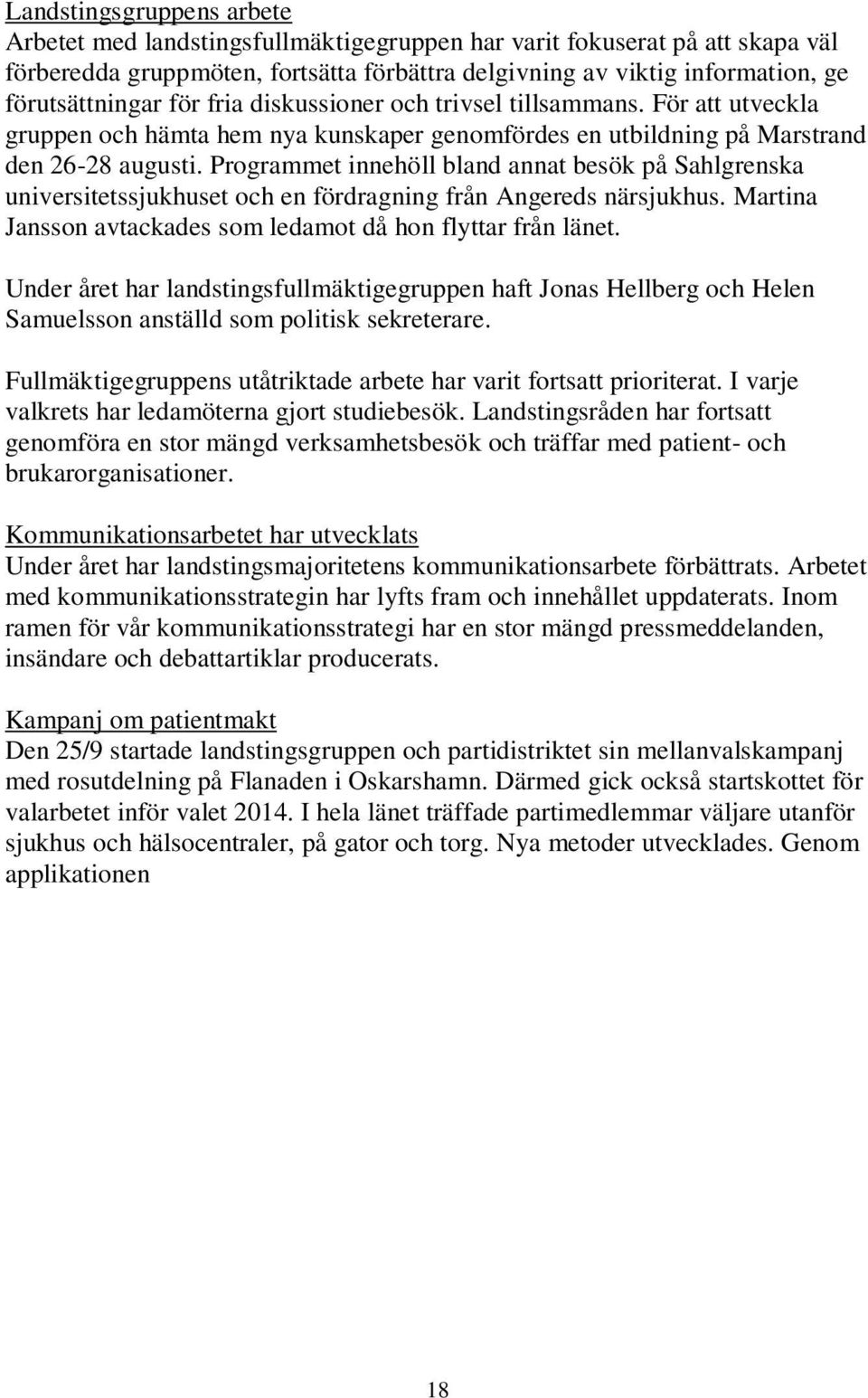 Programmet innehöll bland annat besök på Sahlgrenska universitetssjukhuset och en fördragning från Angereds närsjukhus. Martina Jansson avtackades som ledamot då hon flyttar från länet.