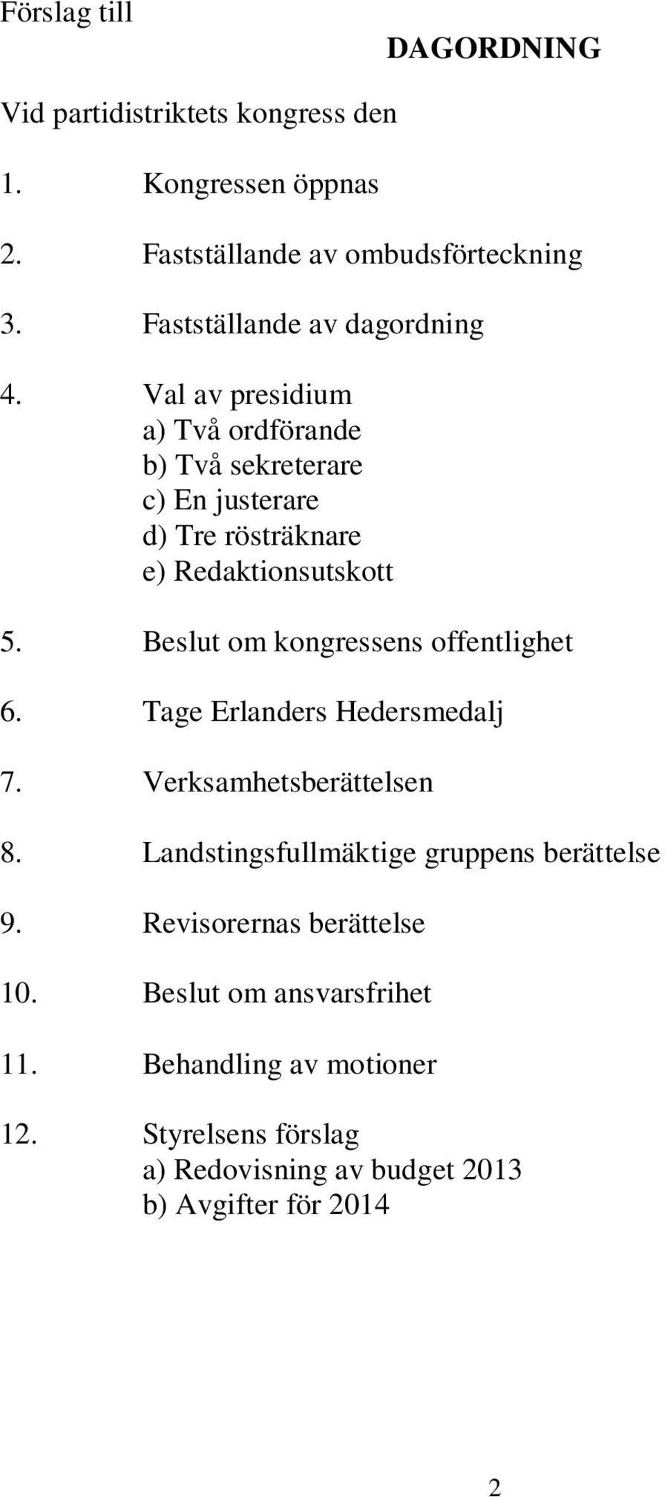 Val av presidium a) Två ordförande b) Två sekreterare c) En justerare d) Tre rösträknare e) Redaktionsutskott 5.