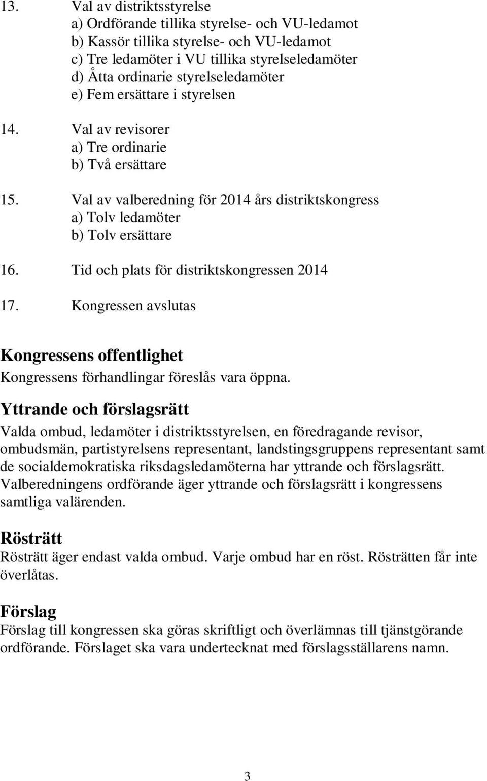 Tid och plats för distriktskongressen 2014 17. Kongressen avslutas Kongressens offentlighet Kongressens förhandlingar föreslås vara öppna.