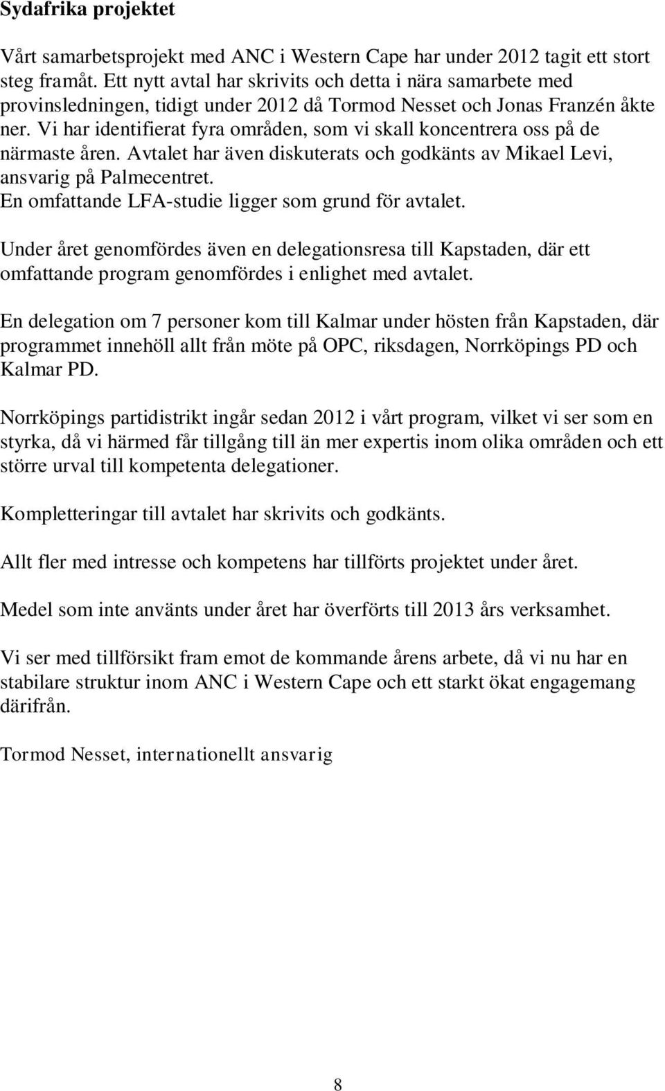 Vi har identifierat fyra områden, som vi skall koncentrera oss på de närmaste åren. Avtalet har även diskuterats och godkänts av Mikael Levi, ansvarig på Palmecentret.