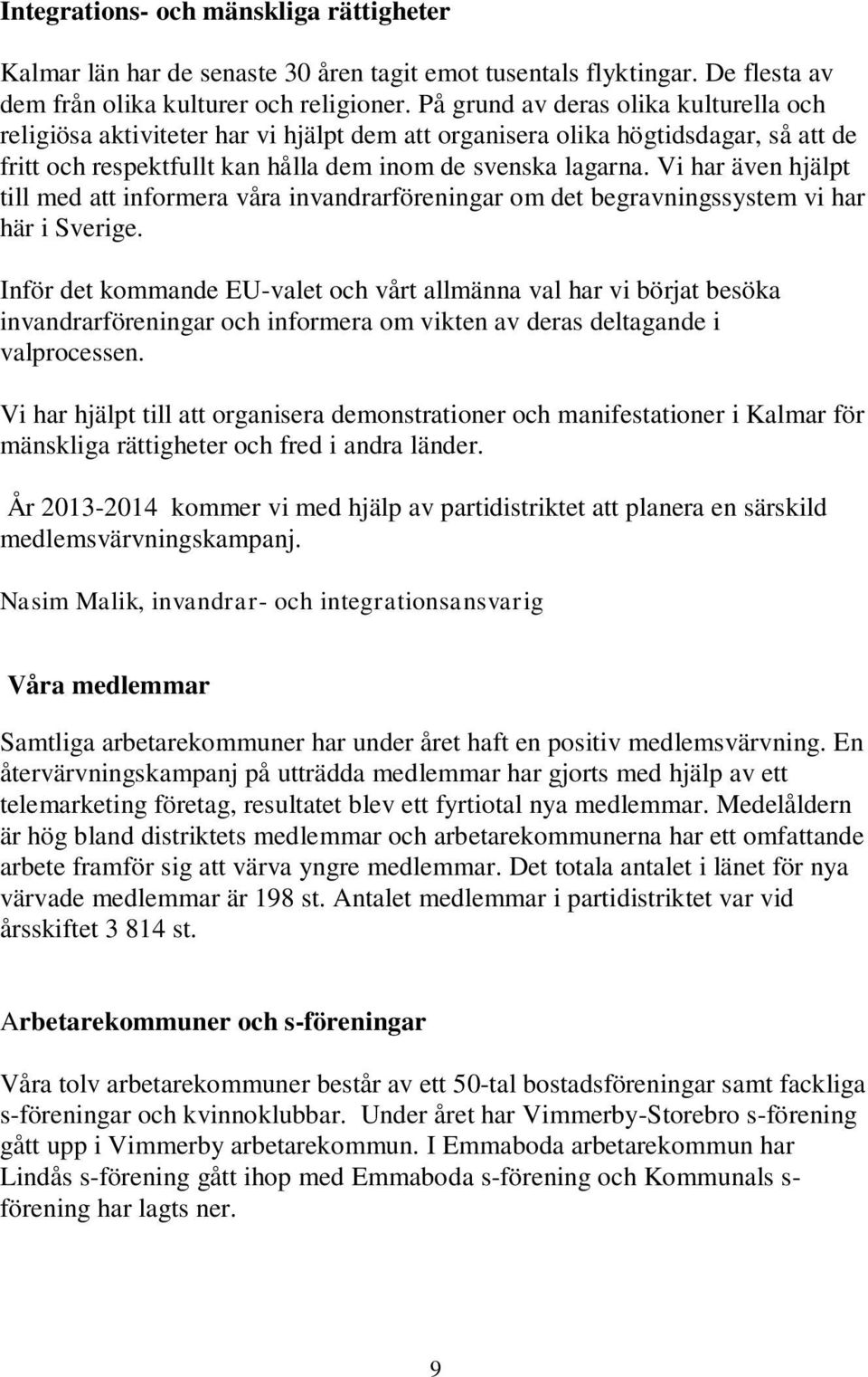 Vi har även hjälpt till med att informera våra invandrarföreningar om det begravningssystem vi har här i Sverige.