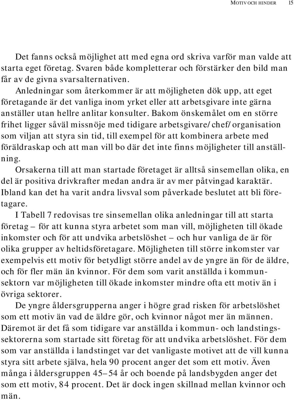 Bakom önskemålet om en större frihet ligger såväl missnöje med tidigare arbetsgivare/chef/organisation som viljan att styra sin tid, till exempel för att kombinera arbete med föräldraskap och att man