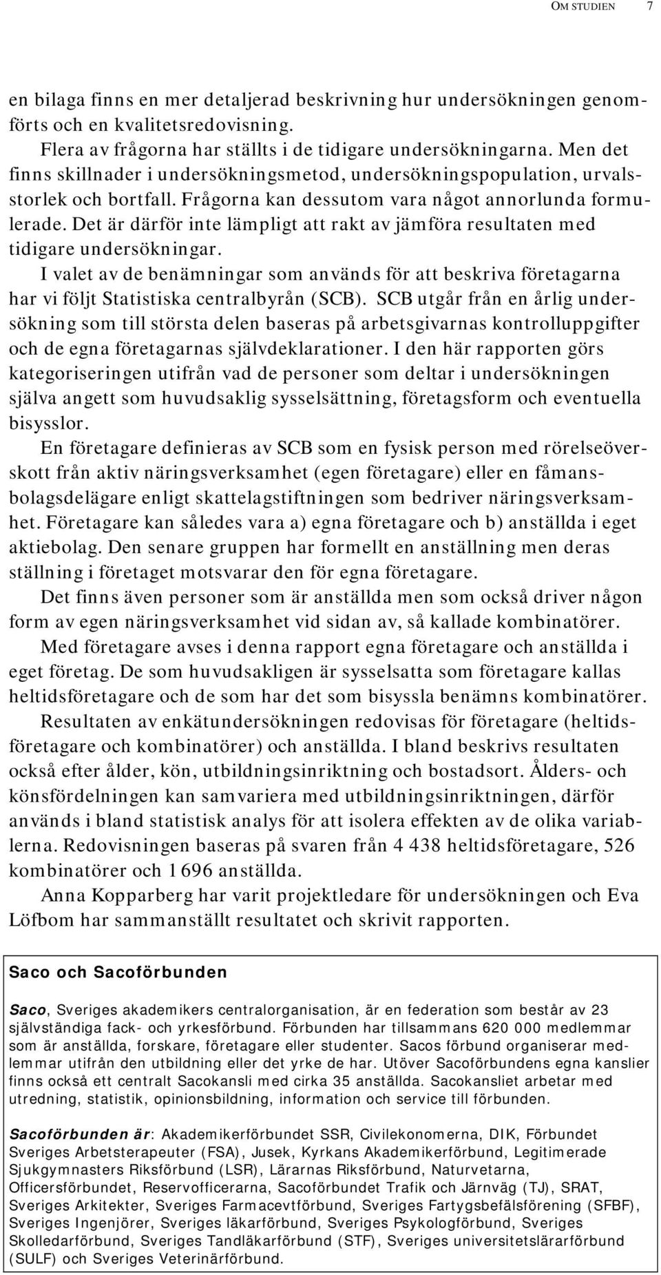 Det är därför inte lämpligt att rakt av jämföra resultaten med tidigare undersökningar. I valet av de benämningar som används för att beskriva företagarna har vi följt Statistiska centralbyrån (SCB).