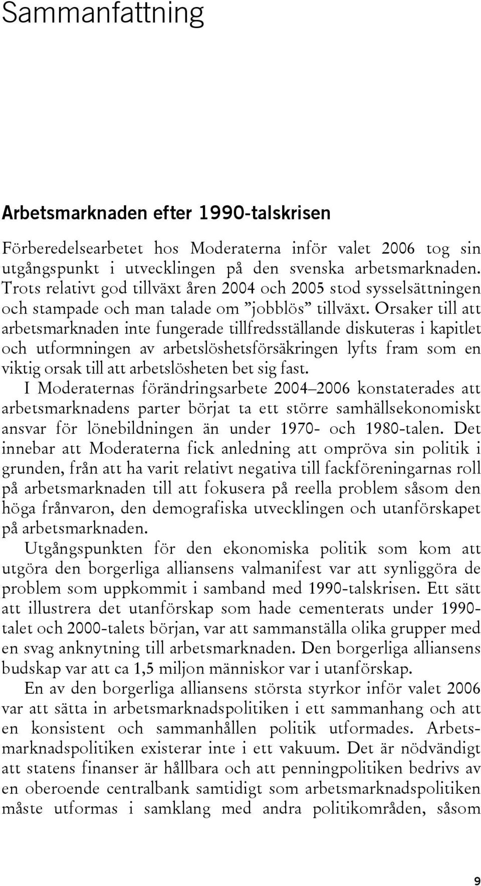 Orsaker till att arbetsmarknaden inte fungerade tillfredsställande diskuteras i kapitlet och utformningen av arbetslöshetsförsäkringen lyfts fram som en viktig orsak till att arbetslösheten bet sig