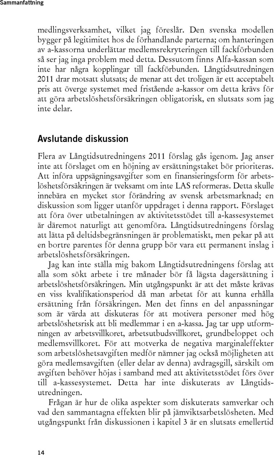 Dessutom finns Alfa-kassan som inte har några kopplingar till fackförbunden.