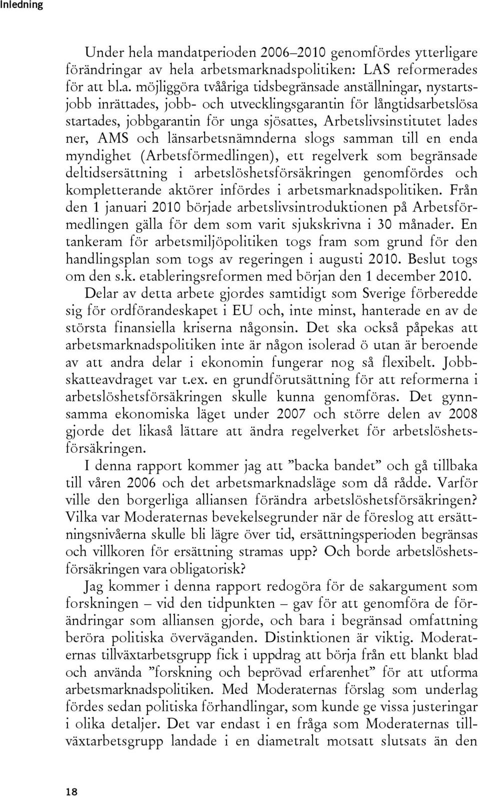 inrättades, jobb- och utvecklingsgarantin för långtidsarbetslösa startades, jobbgarantin för unga sjösattes, Arbetslivsinstitutet lades ner, AMS och länsarbetsnämnderna slogs samman till en enda