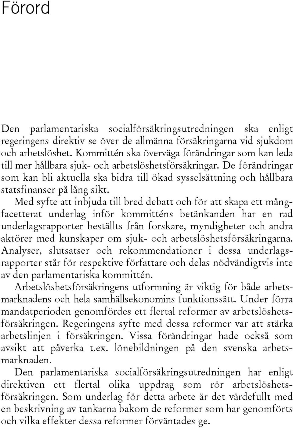 De förändringar som kan bli aktuella ska bidra till ökad sysselsättning och hållbara statsfinanser på lång sikt.