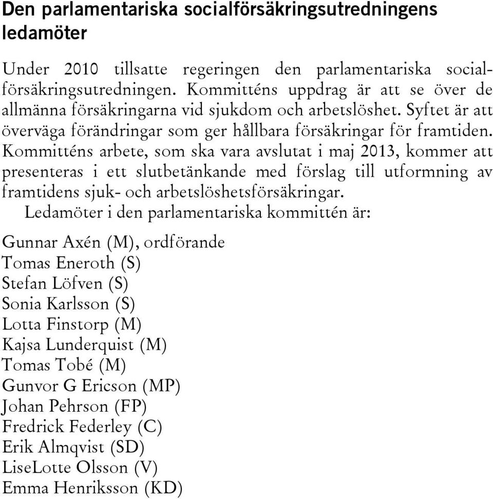 Kommitténs arbete, som ska vara avslutat i maj 2013, kommer att presenteras i ett slutbetänkande med förslag till utformning av framtidens sjuk- och arbetslöshetsförsäkringar.