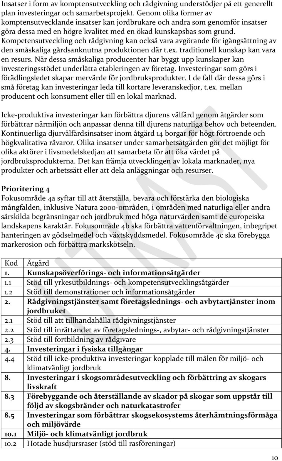 Kompetensutveckling och rådgivning kan också vara avgörande för igångsättning av den småskaliga gårdsanknutna produktionen där t.ex. traditionell kunskap kan vara en resurs.